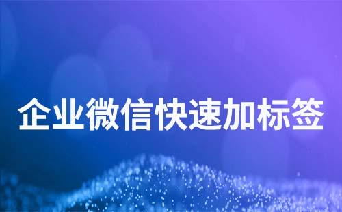 企業(yè)微信如何進(jìn)行快速打標(biāo)簽