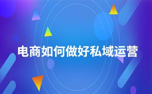 電商企業(yè)如何做好私域流量運營