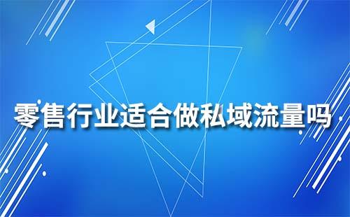 零售行業(yè)適合做私域流量嗎