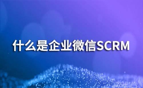 企業(yè)微信SCRM是什么