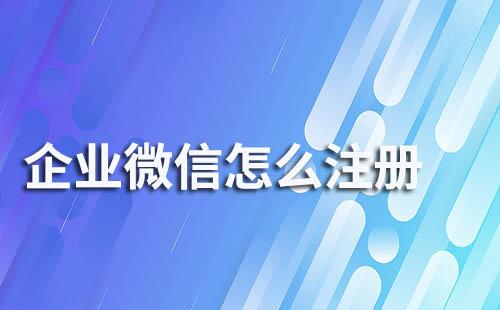 企業(yè)微信怎么注冊