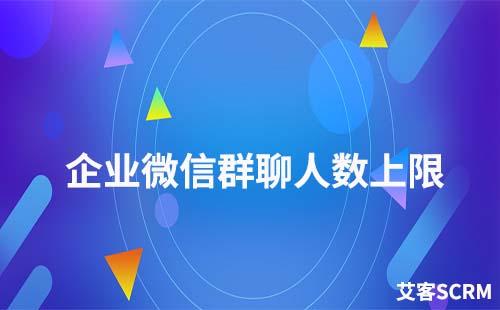 企業(yè)微信群聊的人數(shù)上限是多少