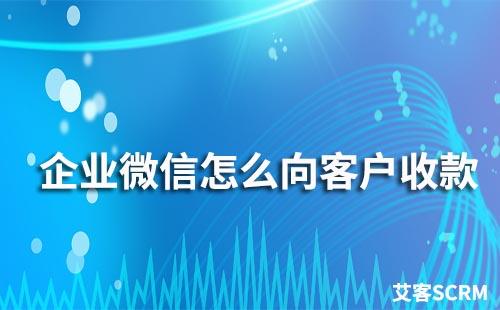 企業(yè)微信怎么向客戶收款