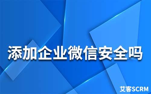 添加企業(yè)微信安全嗎