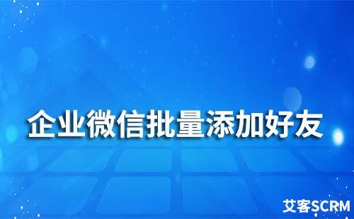 企業(yè)微信批量添加好友