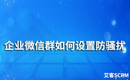 企業(yè)微信群怎么設(shè)置防騷擾自動踢人