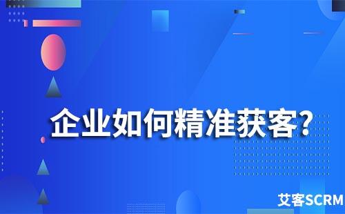 企業(yè)如何實現(xiàn)高效精準(zhǔn)獲客