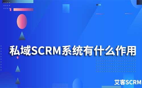 私域SCRM系統(tǒng)有什么作用