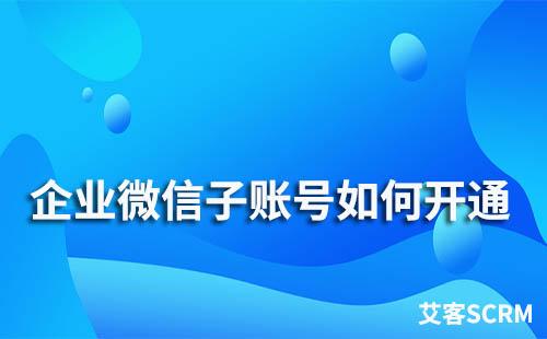 企業(yè)微信子賬號如何開通