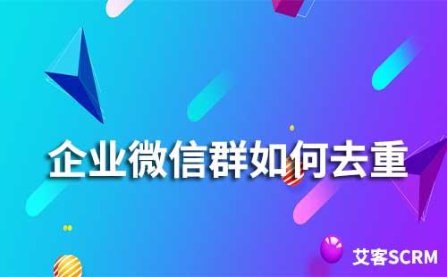 企業(yè)微信如何避免客戶重復(fù)進(jìn)群