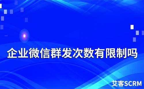 企業(yè)微信群發(fā)次數(shù)有限制嗎