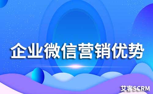 企業(yè)微信做營銷有什么優(yōu)勢(shì)