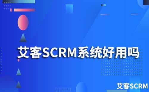 艾客SCRM系統(tǒng)好用嗎