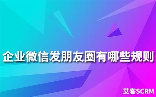 企業(yè)微信發(fā)朋友圈有哪些規(guī)則