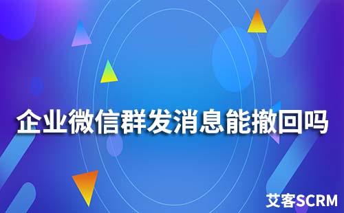 企業(yè)微信群發(fā)消息能撤回嗎