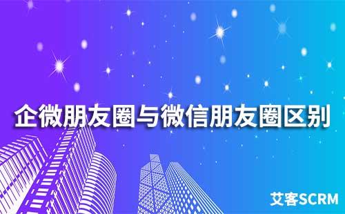 企業(yè)微信和微信朋友圈有什么區(qū)別