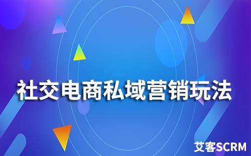 社交電商私域營銷玩法有哪些