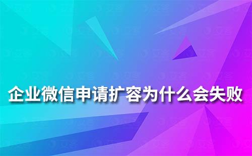 企業(yè)微信申請(qǐng)擴(kuò)容失敗是什么原因