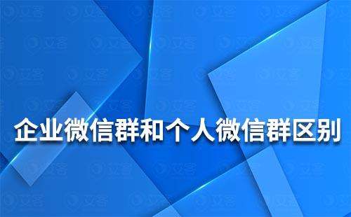 企業(yè)微信群和個(gè)人微信群有什么區(qū)別