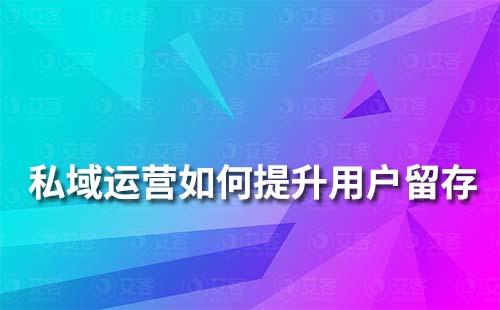 如何通過私域運營提升用戶留存