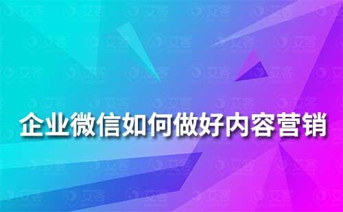 企業(yè)微信如何做好內(nèi)容營銷