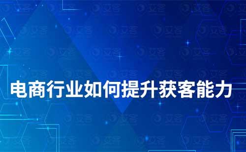 電商行業(yè)如何提升獲客能力