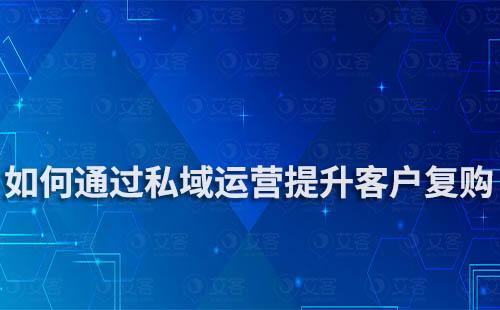 電商如何通過私域運(yùn)營(yíng)提高客戶復(fù)購(gòu)率