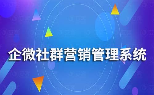 企業(yè)微信社群營(yíng)銷(xiāo)系統(tǒng)哪家好用