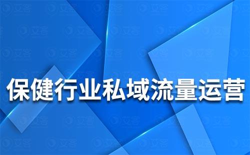 保健行業(yè)如何搭建私域流量運(yùn)營(yíng)體系