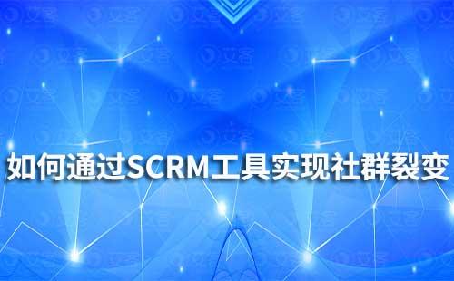 如何通過SCRM工具實(shí)現(xiàn)社群裂變