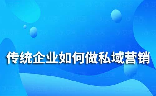 傳統(tǒng)企業(yè)如何做私域流量營銷