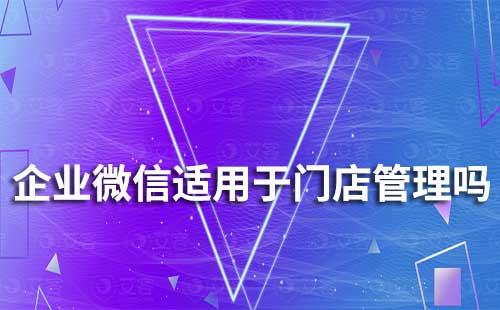 企業(yè)微信適用于門店管理嗎