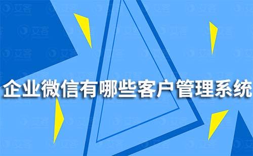 企業(yè)微信有哪些客戶管理系統(tǒng)