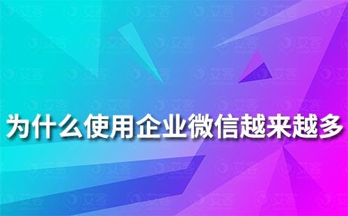 為什么越來越多企業(yè)使用企業(yè)微信