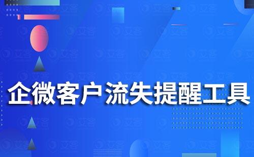 有什么企業(yè)微信客戶流失提醒工具嗎