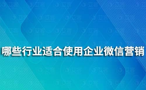 哪些行業(yè)適合使用企業(yè)微信營(yíng)銷