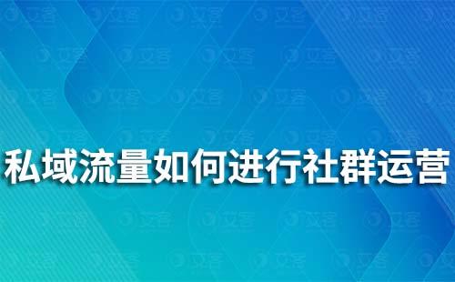 私域流量如何進(jìn)行社群運(yùn)營