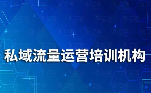 私域流量運營培訓(xùn)機構(gòu)有哪些