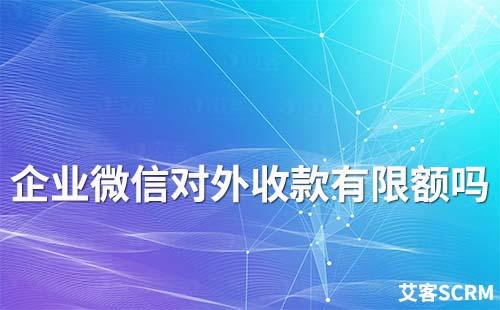 企業(yè)微信對外收款有限額嗎