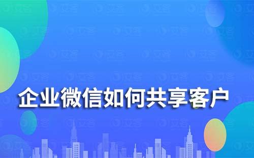 企業(yè)微信如何共享客戶