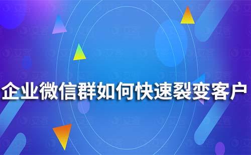 企業(yè)微信群如何快速裂變客戶