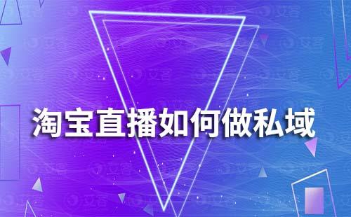 淘寶直播如何做私域流量運(yùn)營(yíng)