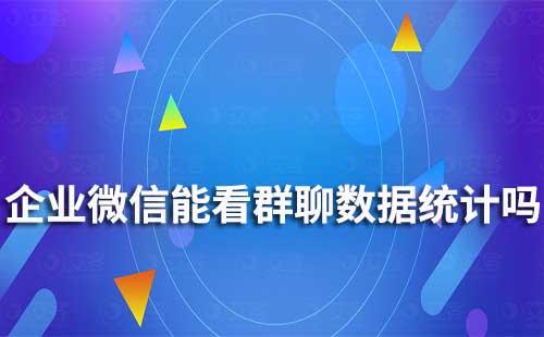 企業(yè)微信可以查看群聊數(shù)據(jù)統(tǒng)計(jì)嗎