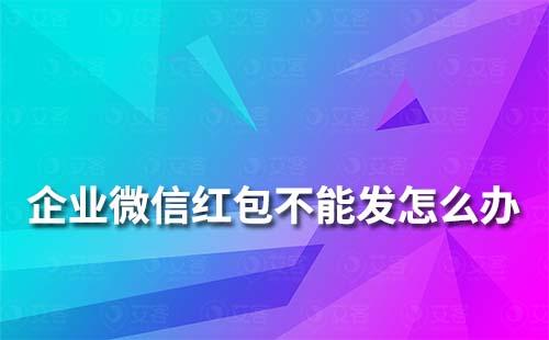 企業(yè)微信紅包不能發(fā)怎么辦