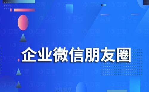 企業(yè)微信朋友圈一天可以發(fā)多少條朋友圈