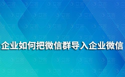 企業(yè)如何把微信群導入企業(yè)微信