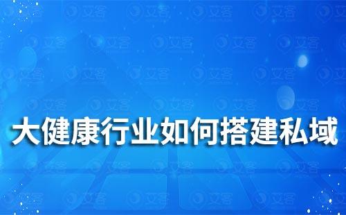 大健康行業(yè)如何搭建私域運營體系