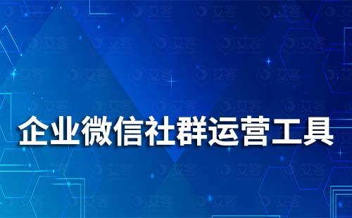 企業(yè)微信社群運營工具有哪些