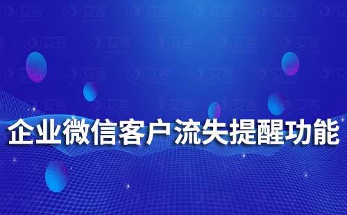 企業(yè)微信有客戶流失提醒功能嗎