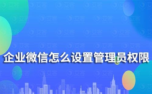 企業(yè)微信怎么設置管理員權(quán)限